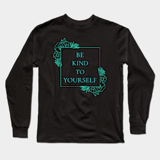 Be Kind to Yourself Wellness, Self Care and Mindfulness Long Sleeve T-Shirt